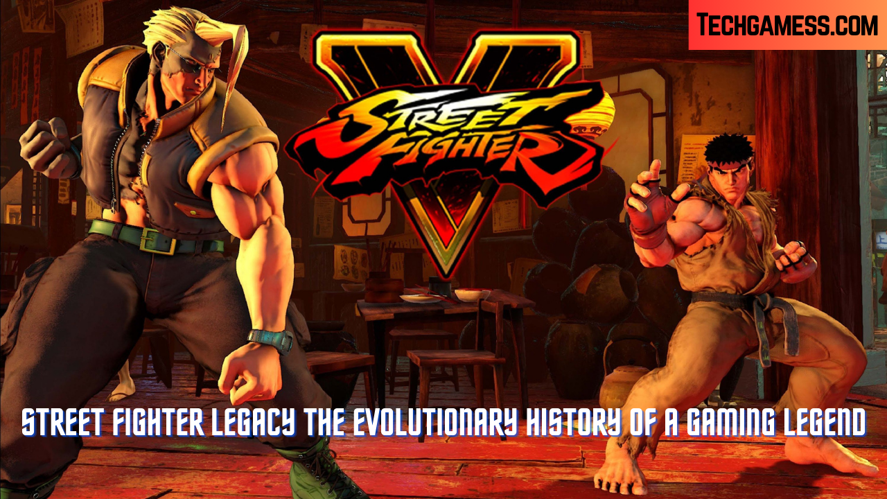 Street Fighter Legacy The Evolutionary History of a Gaming Legend