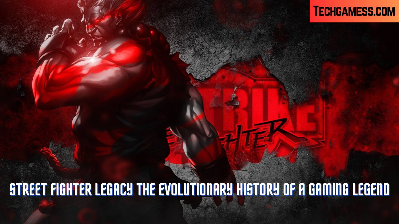 Street Fighter Legacy The Evolutionary History of a Gaming Legend